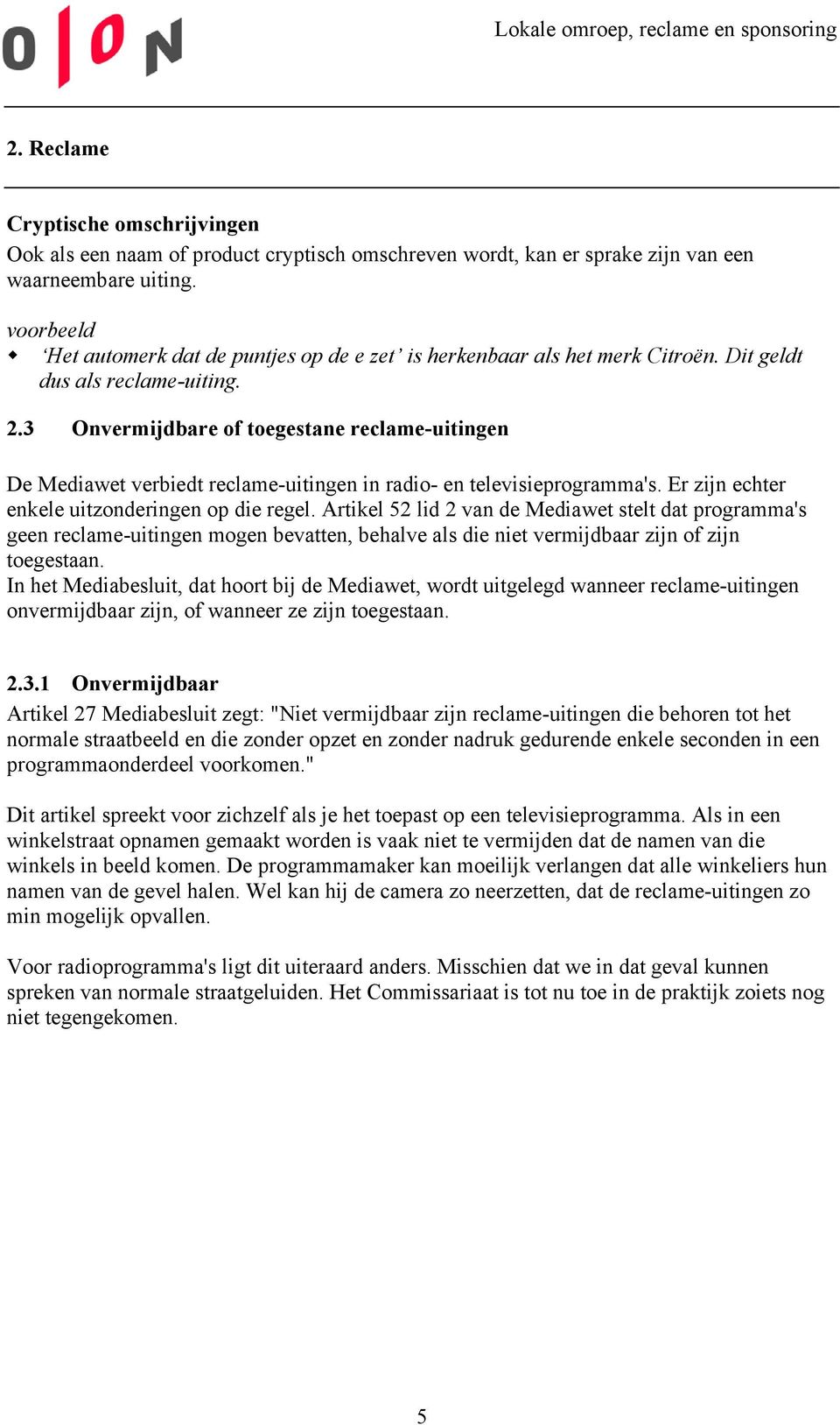 3 Onvermijdbare of toegestane reclame-uitingen De Mediawet verbiedt reclame-uitingen in radio- en televisieprogramma's. Er zijn echter enkele uitzonderingen op die regel.