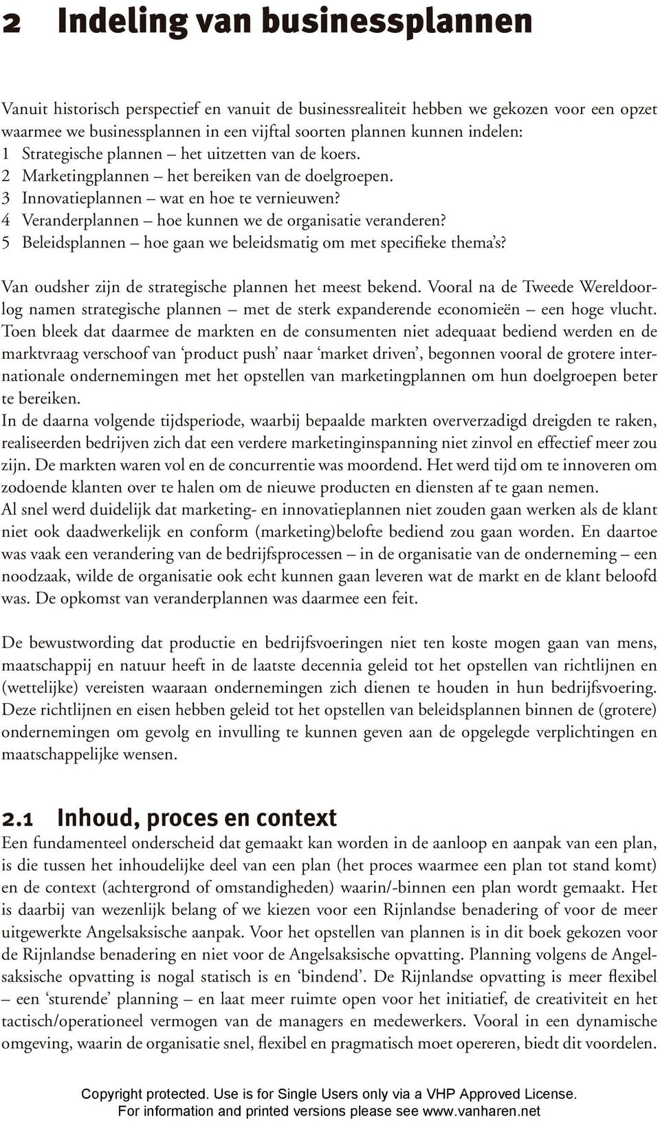 4 Veranderplannen hoe kunnen we de organisatie veranderen? 5 Beleidsplannen hoe gaan we beleidsmatig om met specifieke thema s? Van oudsher zijn de strategische plannen het meest bekend.