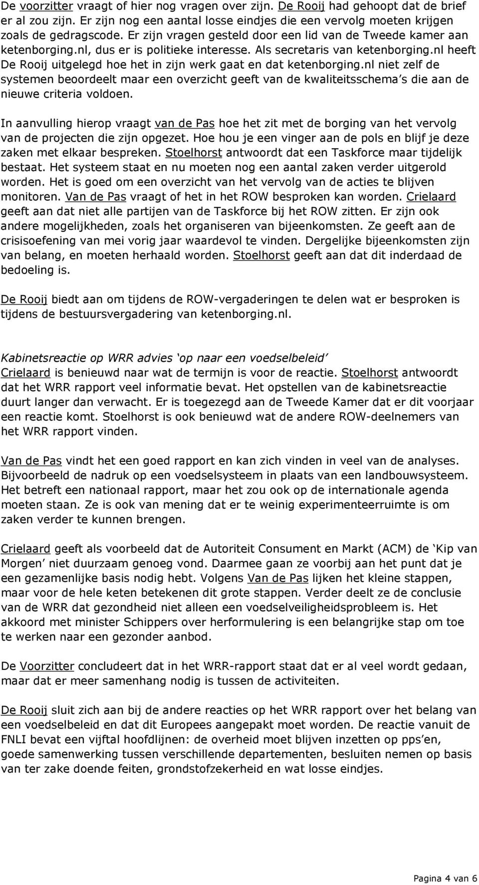 nl heeft De Rooij uitgelegd hoe het in zijn werk gaat en dat ketenborging.nl niet zelf de systemen beoordeelt maar een overzicht geeft van de kwaliteitsschema s die aan de nieuwe criteria voldoen.