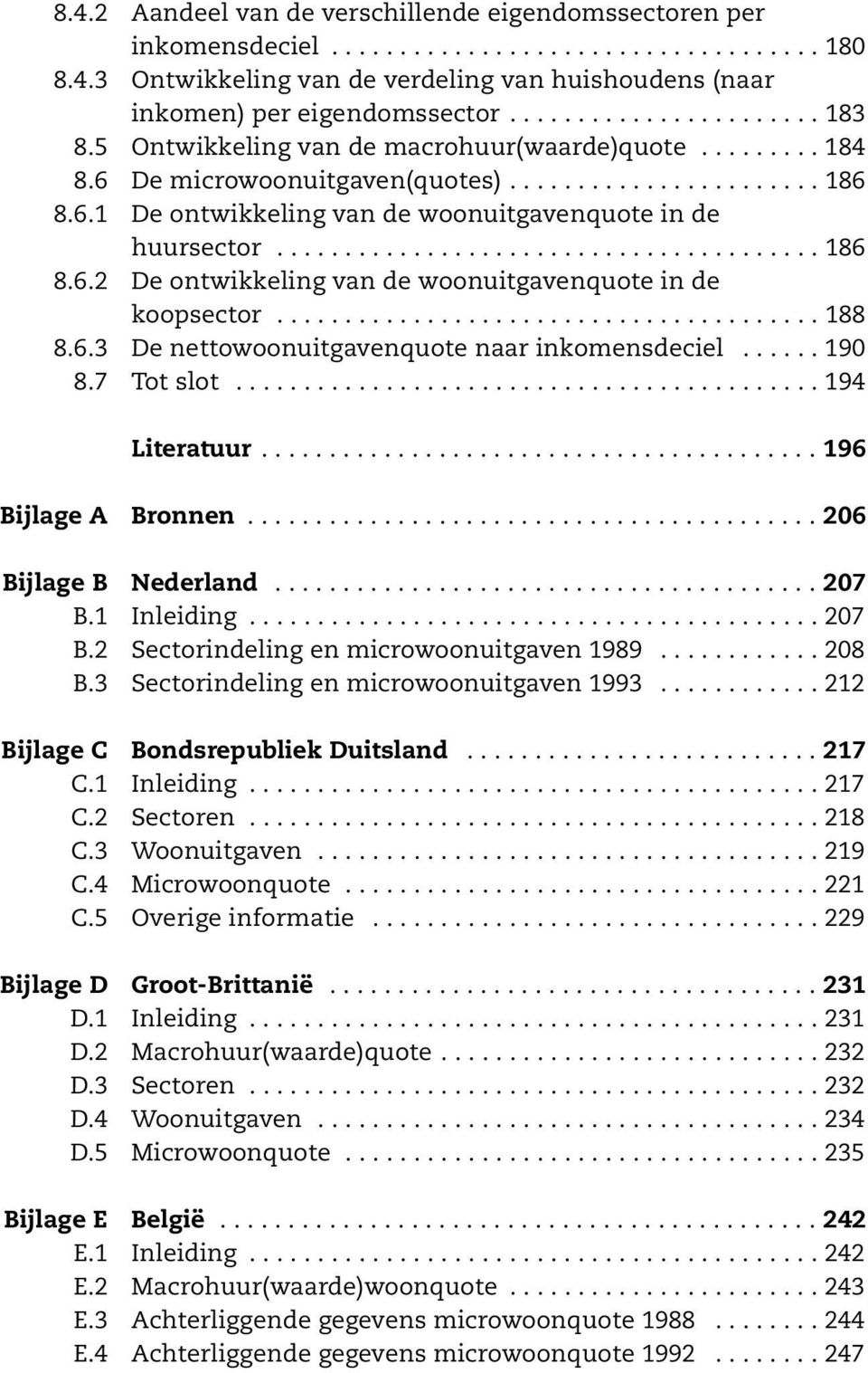 ....................................... 186 8.6.2 De ontwikkeling van de woonuitgavenquote in de koopsector........................................ 188 8.6.3 De nettowoonuitgavenquote naar inkomensdeciel.