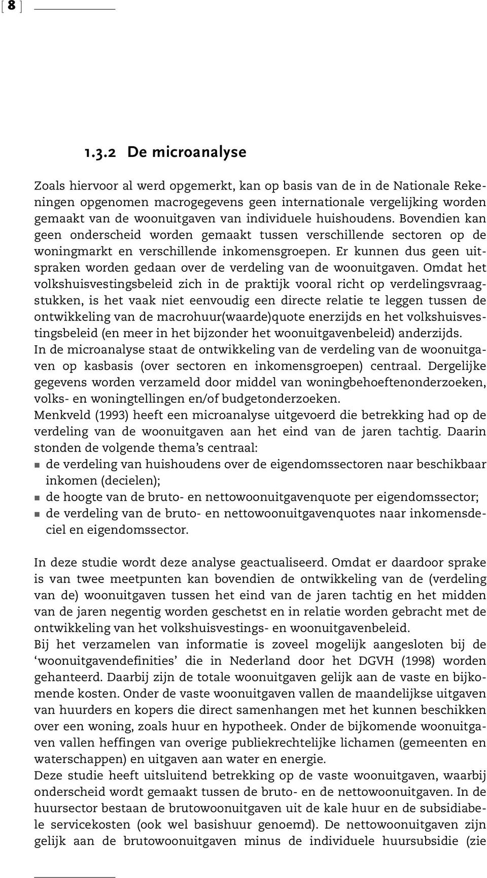 individuele huishoudens. Bovendien kan geen onderscheid worden gemaakt tussen verschillende sectoren op de woningmarkt en verschillende inkomensgroepen.