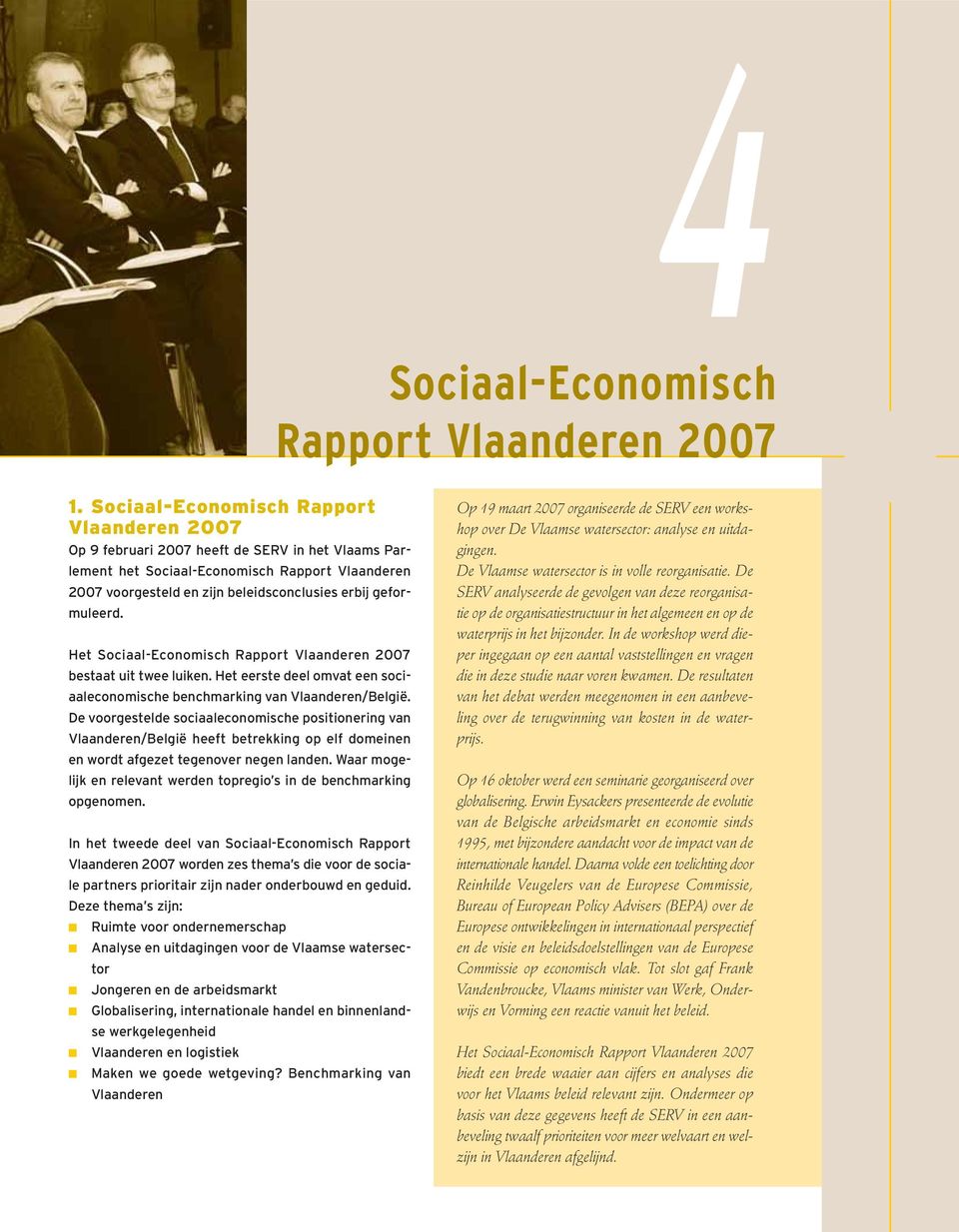 geformuleerd. Het Sociaal-Economisch Rapport Vlaanderen 2007 bestaat uit twee luiken. Het eerste deel omvat een sociaaleconomische benchmarking van Vlaanderen/België.