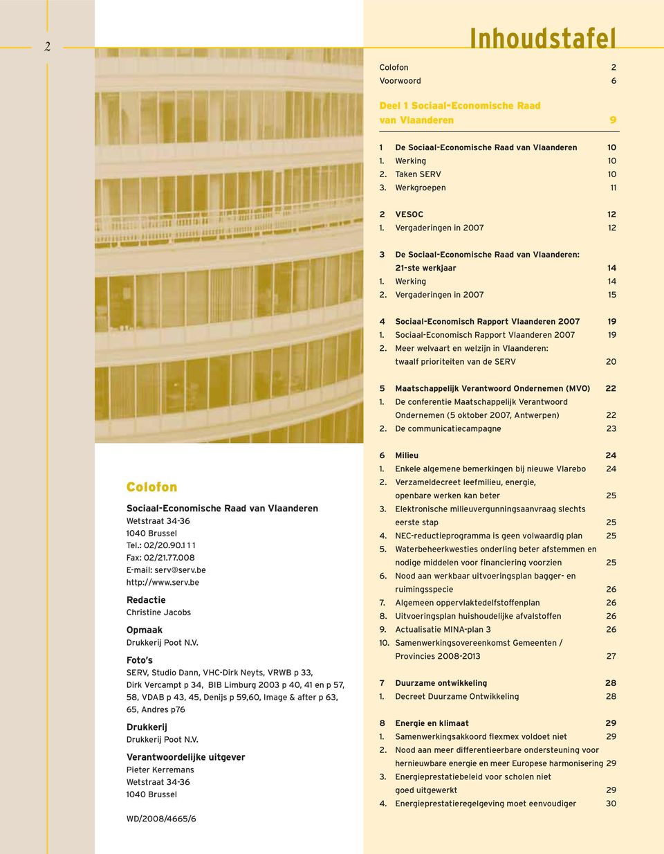 Sociaal-Economisch Rapport Vlaanderen 2007 19 2. Meer welvaart en welzijn in Vlaanderen: twaalf prioriteiten van de SERV 20 5 Maatschappelijk Verantwoord Ondernemen (MVO) 22 1.