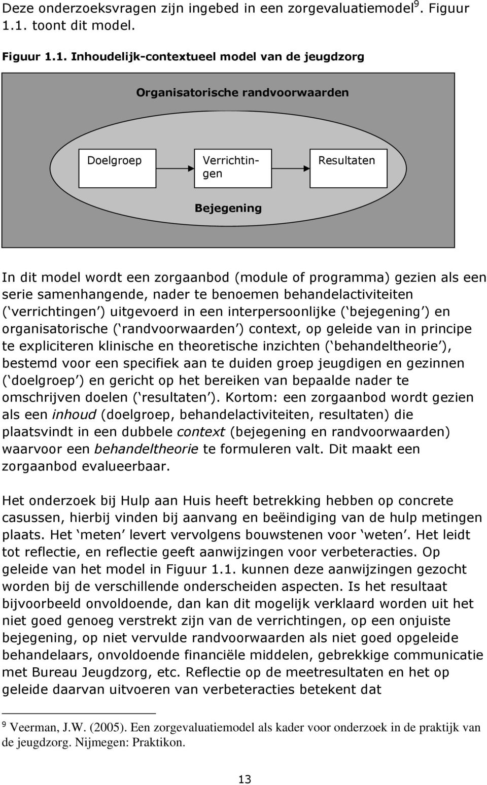 of programma) gezien als een serie samenhangende, nader te benoemen behandelactiviteiten ( verrichtingen ) uitgevoerd in een interpersoonlijke ( bejegening ) en organisatorische ( randvoorwaarden )