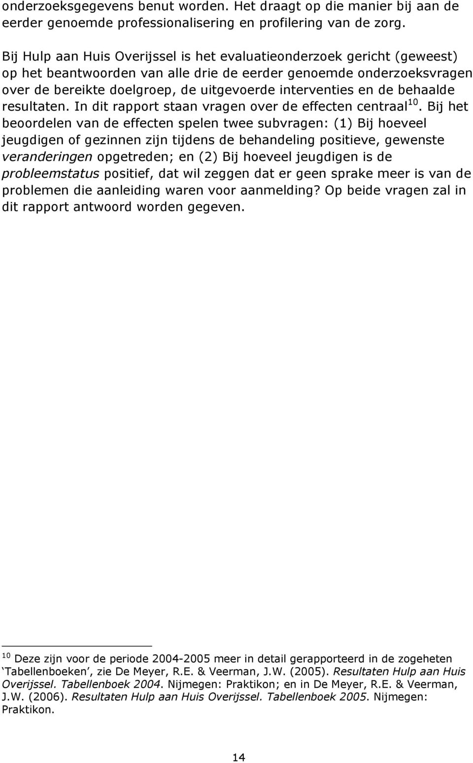 en de behaalde resultaten. In dit rapport staan vragen over de effecten centraal 10.