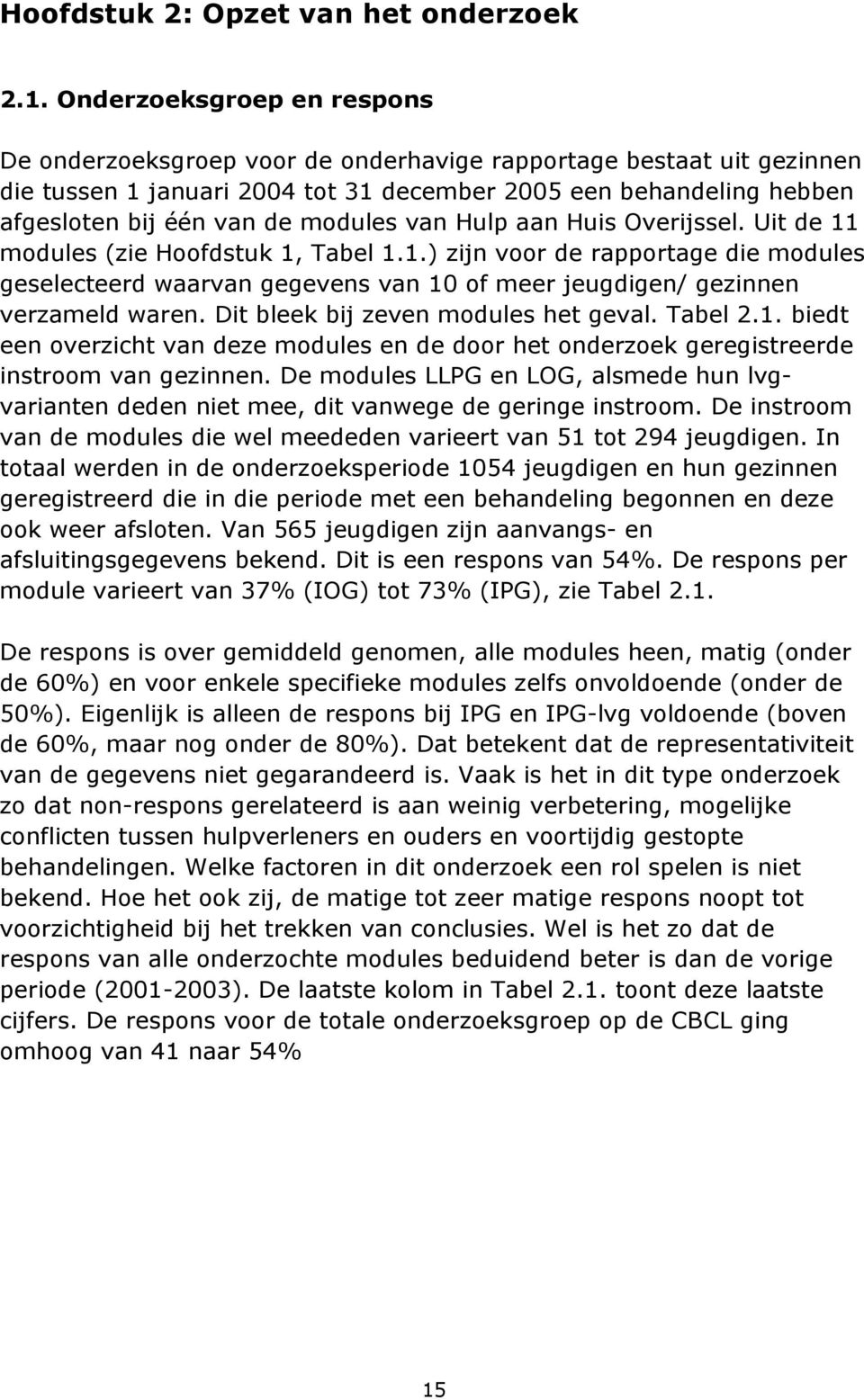 modules van Hulp aan Huis Overijssel. Uit de 11 modules (zie Hoofdstuk 1, Tabel 1.1.) zijn voor de rapportage die modules geselecteerd waarvan gegevens van 10 of meer jeugdigen/ gezinnen verzameld waren.