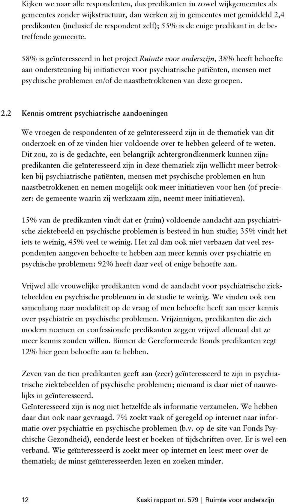 58% is geïnteresseerd in het project Ruimte voor anderszijn, 38% heeft behoefte aan ondersteuning bij initiatieven voor psychiatrische patiënten, mensen met psychische problemen en/of de