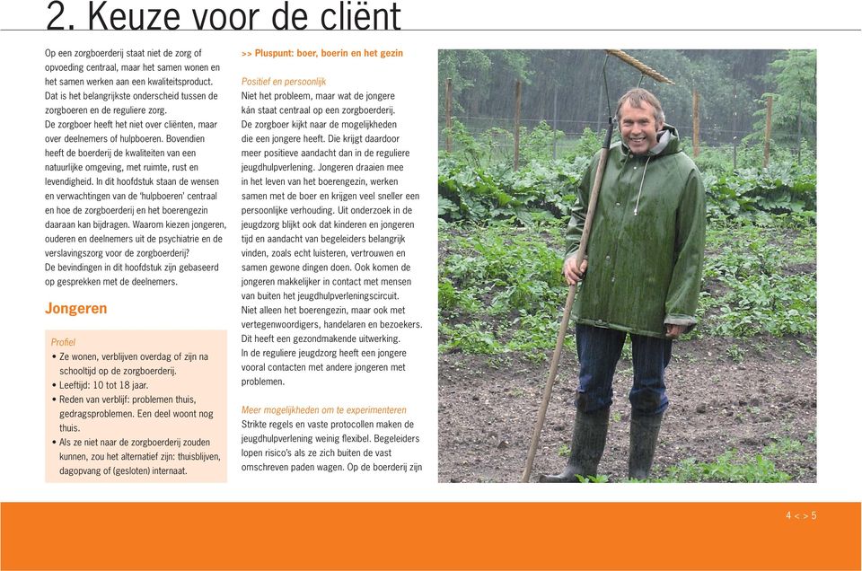 Bovendien heeft de boerderij de kwaliteiten van een natuurlijke omgeving, met ruimte, rust en levendigheid.