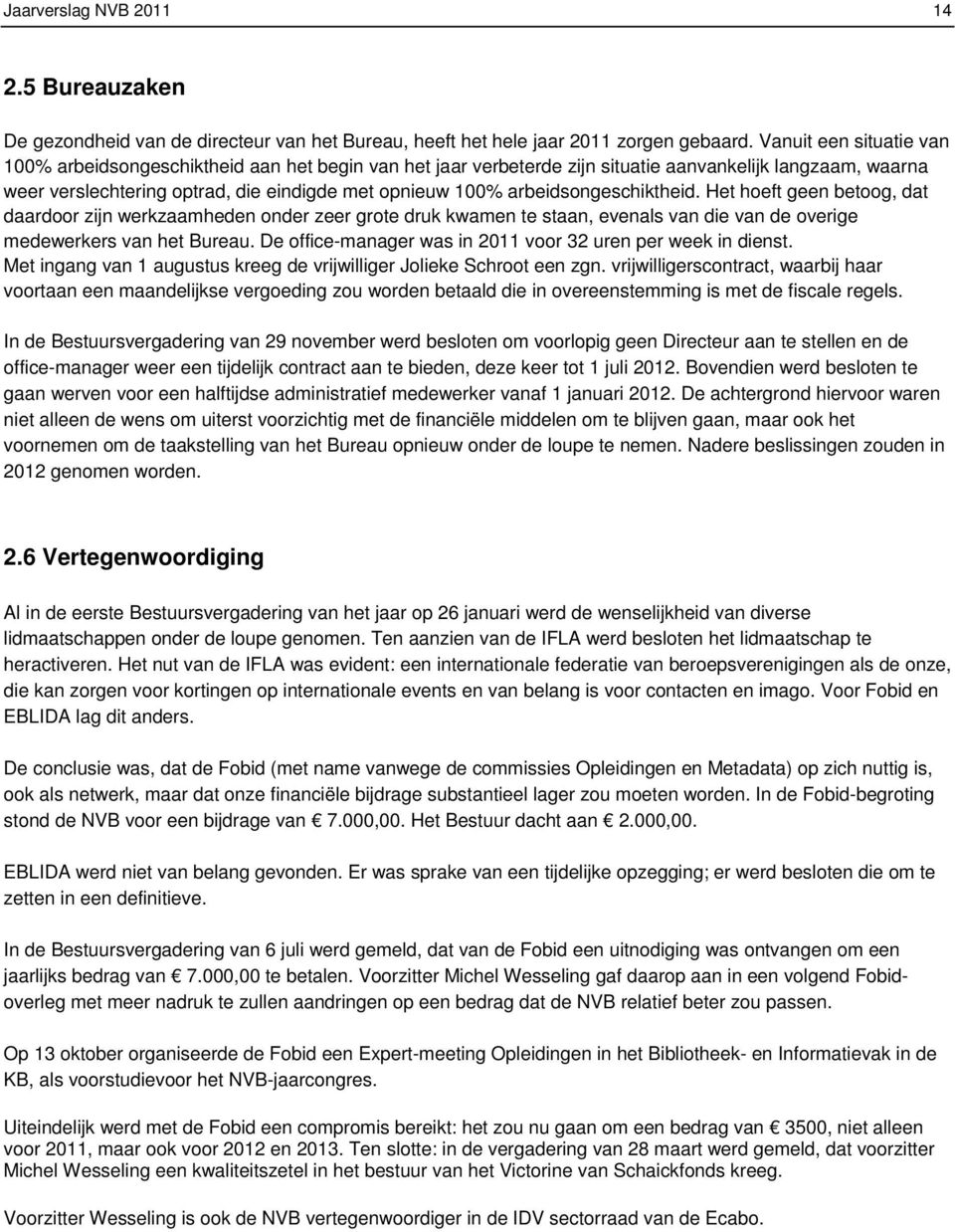 arbeidsongeschiktheid. Het hoeft geen betoog, dat daardoor zijn werkzaamheden onder zeer grote druk kwamen te staan, evenals van die van de overige medewerkers van het Bureau.