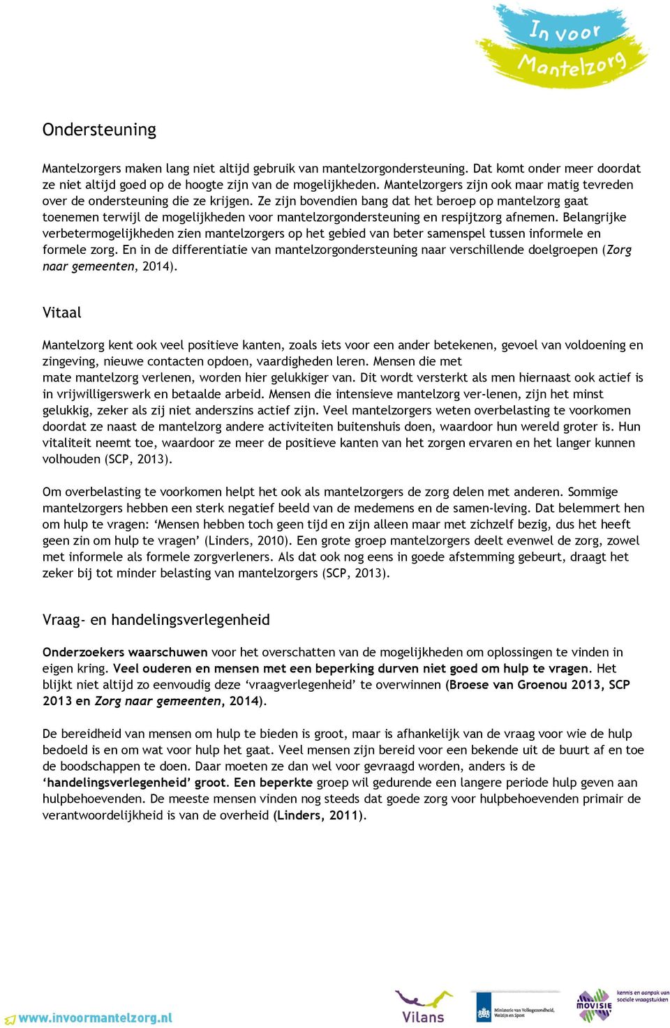 Ze zijn bovendien bang dat het beroep op mantelzorg gaat toenemen terwijl de mogelijkheden voor mantelzorgondersteuning en respijtzorg afnemen.