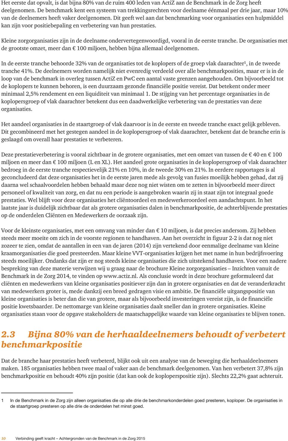 Dit geeft wel aan dat benchmarking voor organisaties een hulpmiddel kan zijn voor positiebepaling en verbetering van hun prestaties.