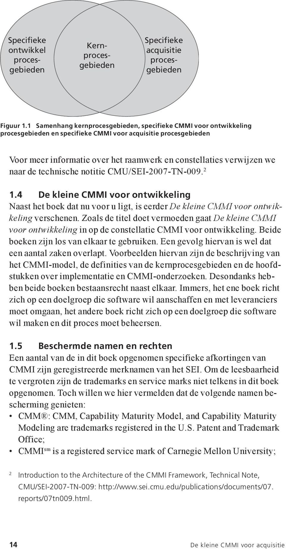 naar de technische notitie CMU/SEI-2007-TN-009. 2 1.4 De kleine CMMI voor ontwikkeling Naast het boek dat nu voor u ligt, is eerder De kleine CMMI voor ontwikkeling verschenen.