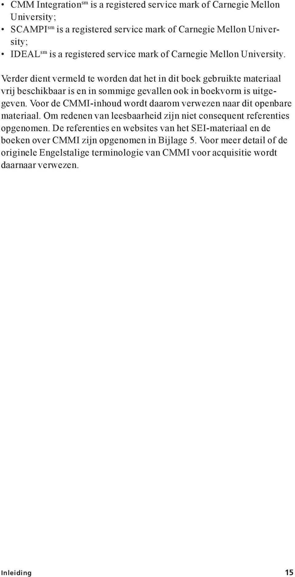 Voor de CMMI-inhoud wordt daarom verwezen naar dit openbare materiaal. Om redenen van leesbaarheid zijn niet consequent referenties opgenomen.