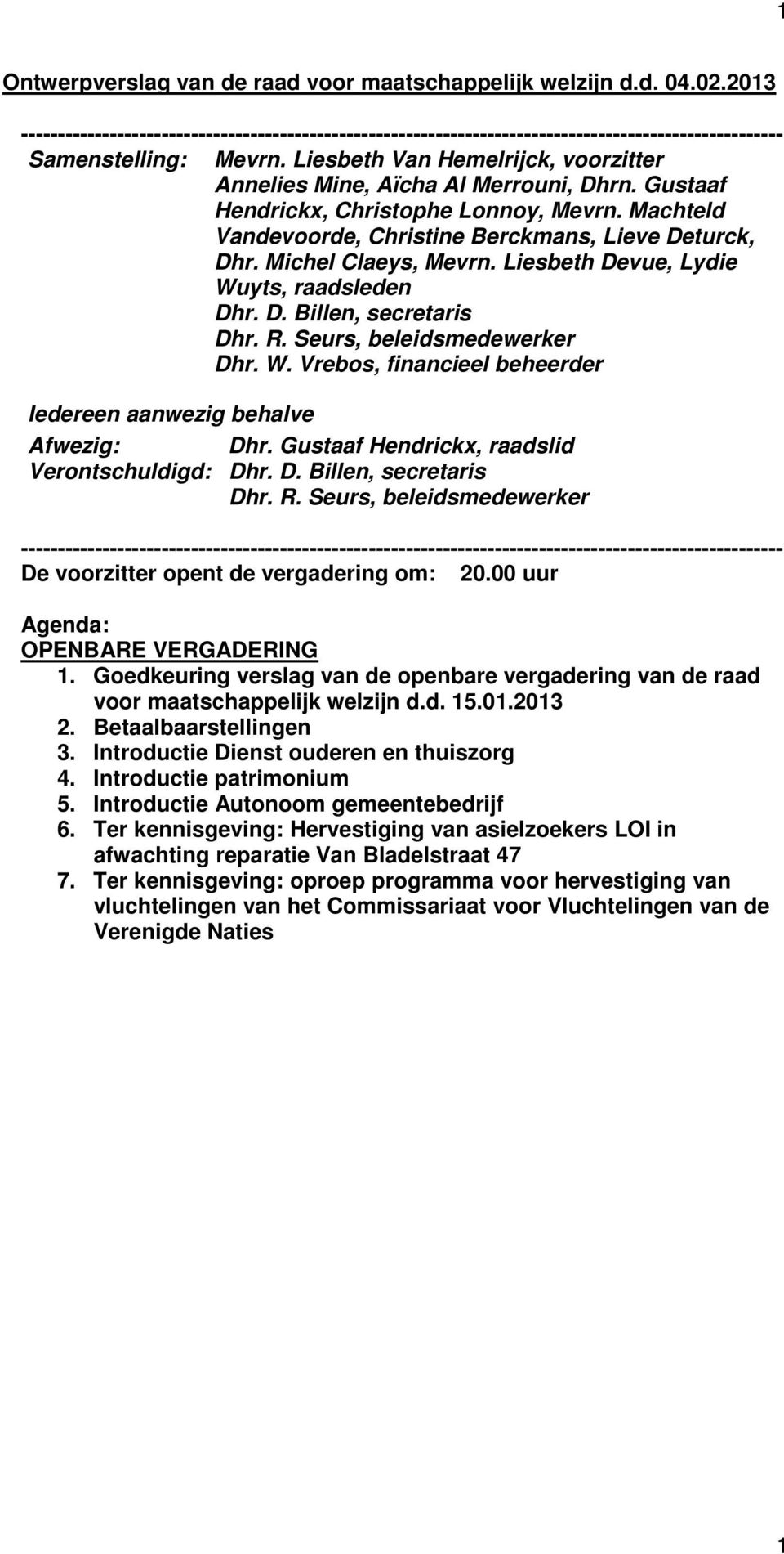 Michel Claeys, Mevrn. Liesbeth Devue, Lydie Wuyts, raadsleden Dhr. D. Billen, secretaris Dhr. R. Seurs, beleidsmedewerker Dhr. W. Vrebos, financieel beheerder Iedereen aanwezig behalve Afwezig: Dhr.