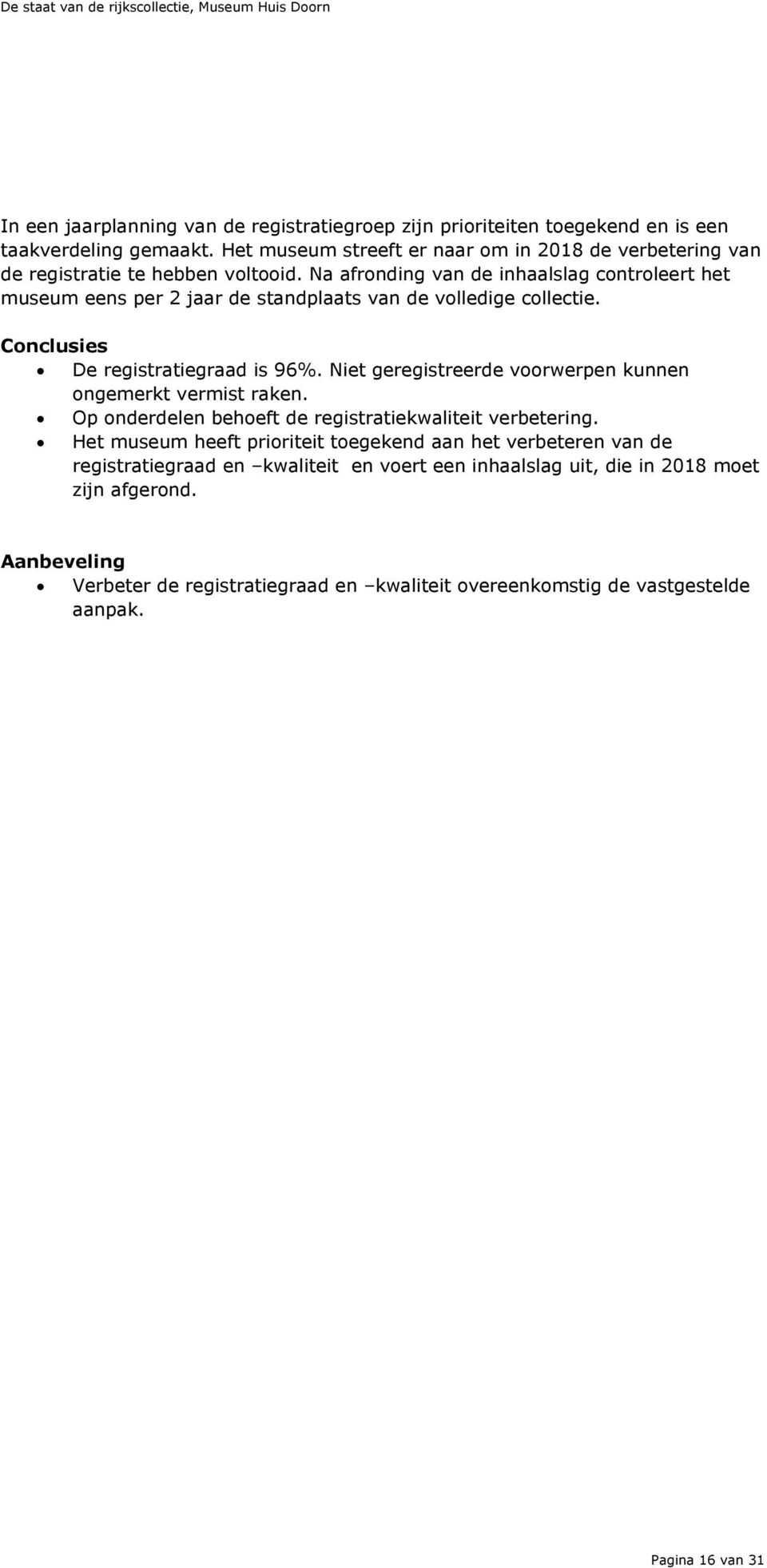 Na afronding van de inhaalslag controleert het museum eens per 2 jaar de standplaats van de volledige collectie. Conclusies De registratiegraad is 96%.