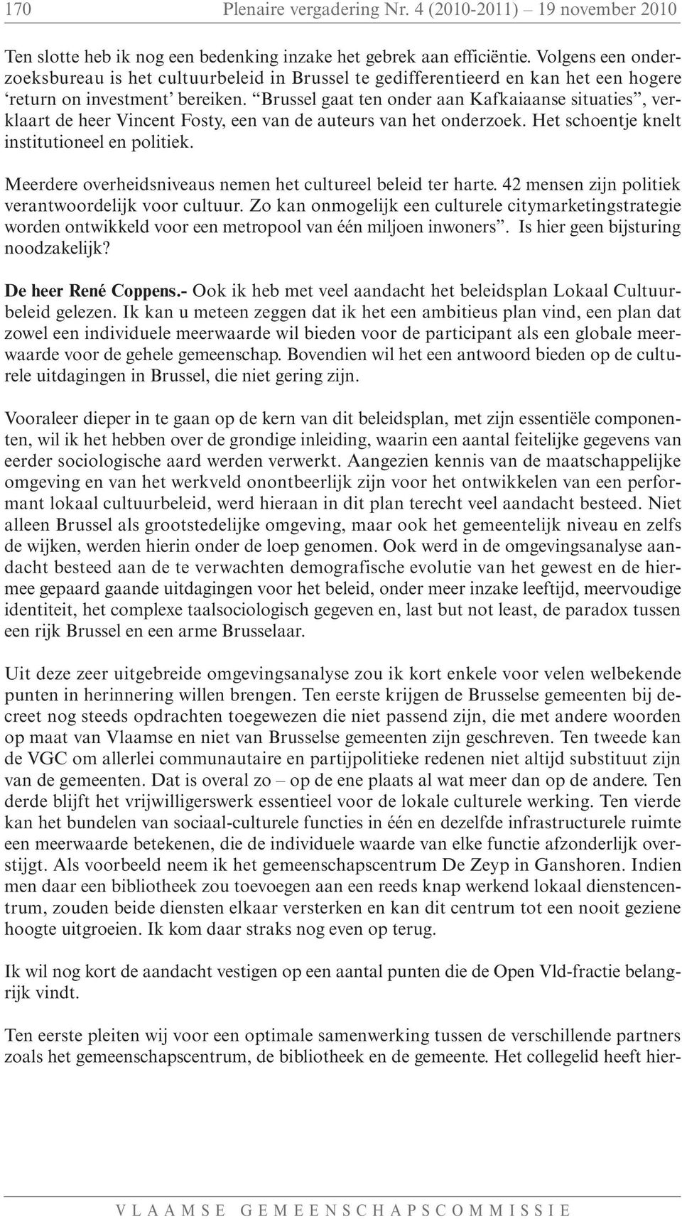 Brussel gaat ten onder aan Kafkaiaanse situaties, verklaart de heer Vincent Fosty, een van de auteurs van het onderzoek. Het schoentje knelt institutioneel en politiek.