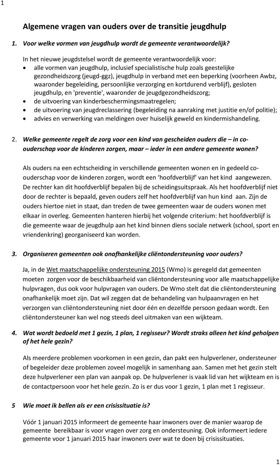 een beperking (voorheen Awbz, waaronder begeleiding, persoonlijke verzorging en kortdurend verblijf), gesloten jeugdhulp, en 'preventie', waaronder de jeugdgezondheidszorg; de uitvoering van