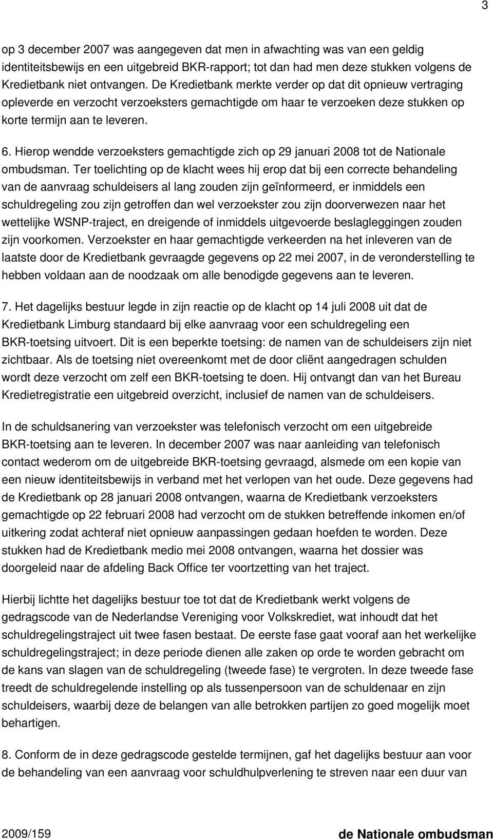 Hierop wendde verzoeksters gemachtigde zich op 29 januari 2008 tot de Nationale ombudsman.