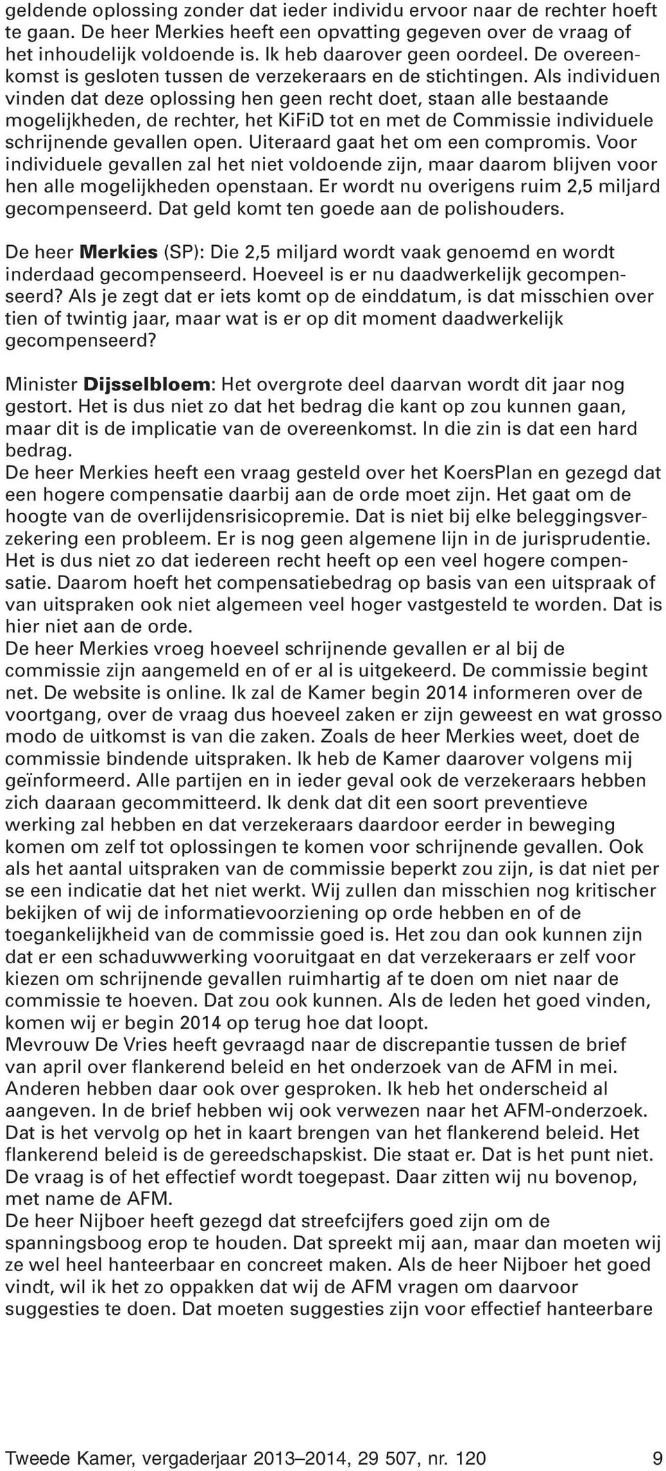 Als individuen vinden dat deze oplossing hen geen recht doet, staan alle bestaande mogelijkheden, de rechter, het KiFiD tot en met de Commissie individuele schrijnende gevallen open.