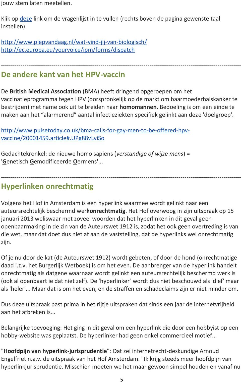 baarmoederhalskanker te bestrijden) met name ook uit te breiden naar homomannen. Bedoeling is om een einde te maken aan het alarmerend aantal infectieziekten specifiek gelinkt aan deze 'doelgroep'.