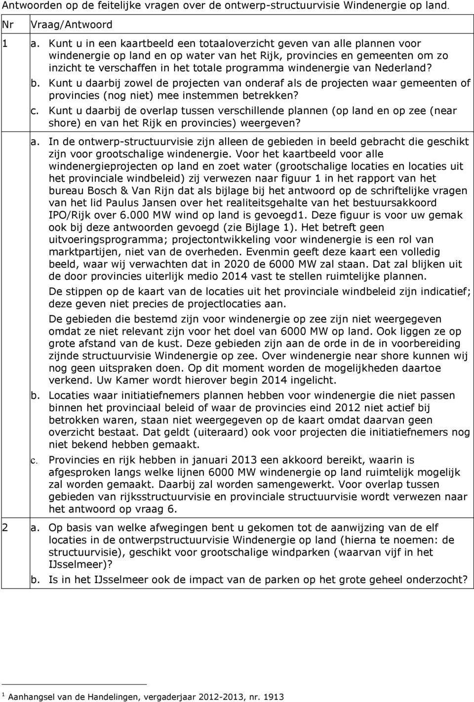 windenergie van Nederland? b. Kunt u daarbij zowel de projecten van onderaf als de projecten waar gemeenten of provincies (nog niet) mee instemmen betrekken? c.