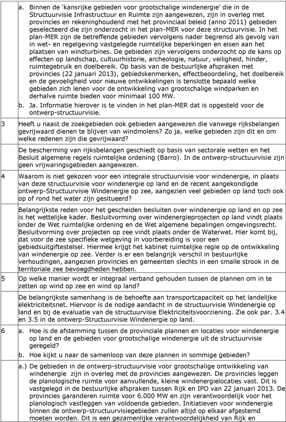 In het plan-mer zijn de betreffende gebieden vervolgens nader begrensd als gevolg van in wet- en regelgeving vastgelegde ruimtelijke beperkingen en eisen aan het plaatsen van windturbines.