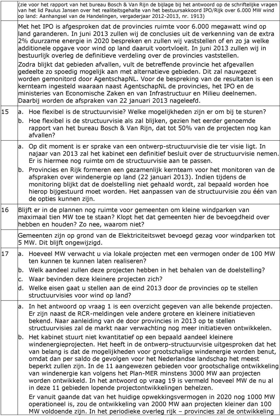 In juni 2013 zullen wij de conclusies uit de verkenning van de extra 2% duurzame energie in 2020 bespreken en zullen wij vaststellen of en zo ja welke additionele opgave voor wind op land daaruit