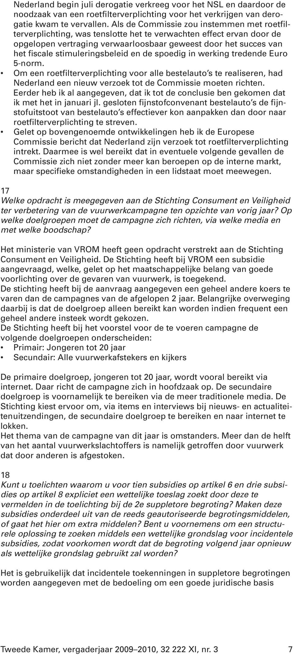 stimuleringsbeleid en de spoedig in werking tredende Euro 5-norm. Om een roetfilterverplichting voor alle bestelauto s te realiseren, had Nederland een nieuw verzoek tot de Commissie moeten richten.