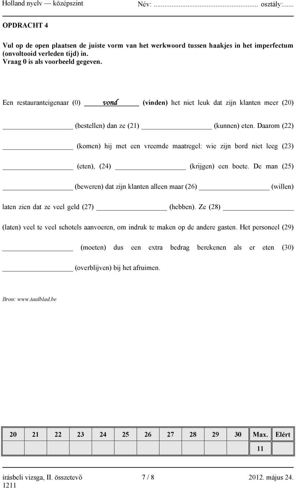 Daarom (22) (komen) hij met een vreemde maatregel: wie zijn bord niet leeg (23) (eten), (24) (krijgen) een boete.