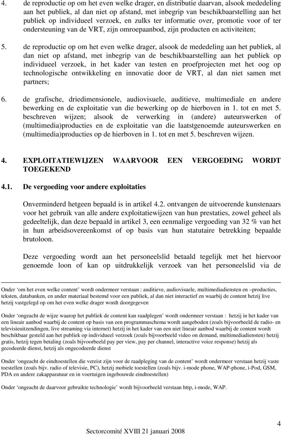 de reproductie op om het even welke drager, alsook de mededeling aan het publiek, al dan niet op afstand, met inbegrip van de beschikbaarstelling aan het publiek op individueel verzoek, in het kader