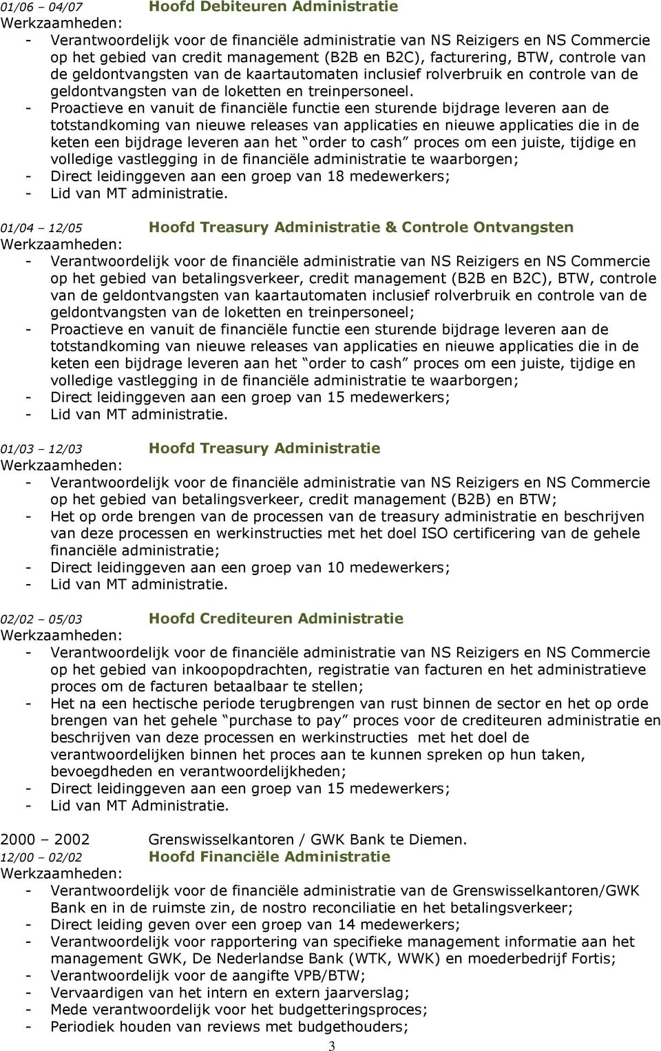 - Proactieve en vanuit de financiële functie een sturende bijdrage leveren aan de totstandkoming van nieuwe releases van applicaties en nieuwe applicaties die in de keten een bijdrage leveren aan het