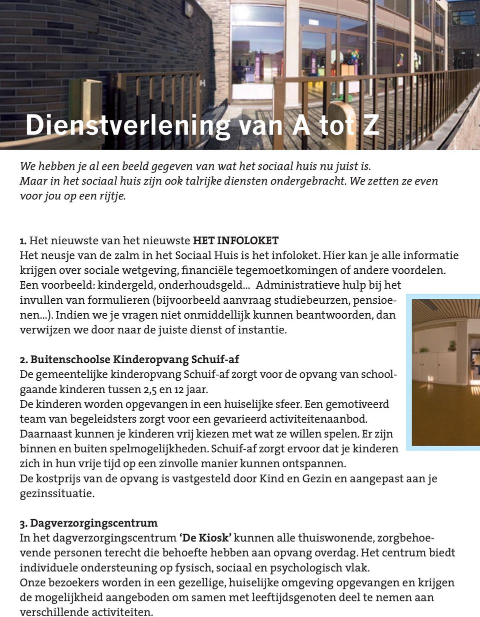 Hier kan je alle informatie krijgen over sociale wetgeving, financiële tegemoetkomingen of andere voordelen.