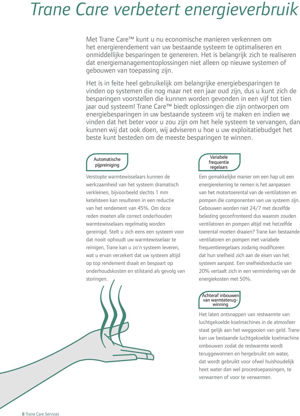 Het is in feite heel gebruikelijk om belangrijke energiebesparingen te vinden op systemen die nog maar net een jaar oud zijn, dus u kunt zich de besparingen voorstellen die kunnen worden gevonden in