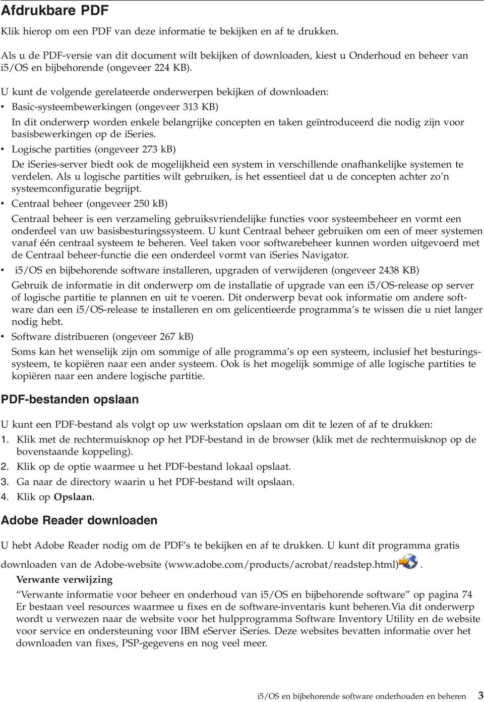 U kunt de volgende gerelateerde onderwerpen bekijken of downloaden: v Basic-systeembewerkingen (ongeveer 313 KB) In dit onderwerp worden enkele belangrijke concepten en taken geïntroduceerd die nodig