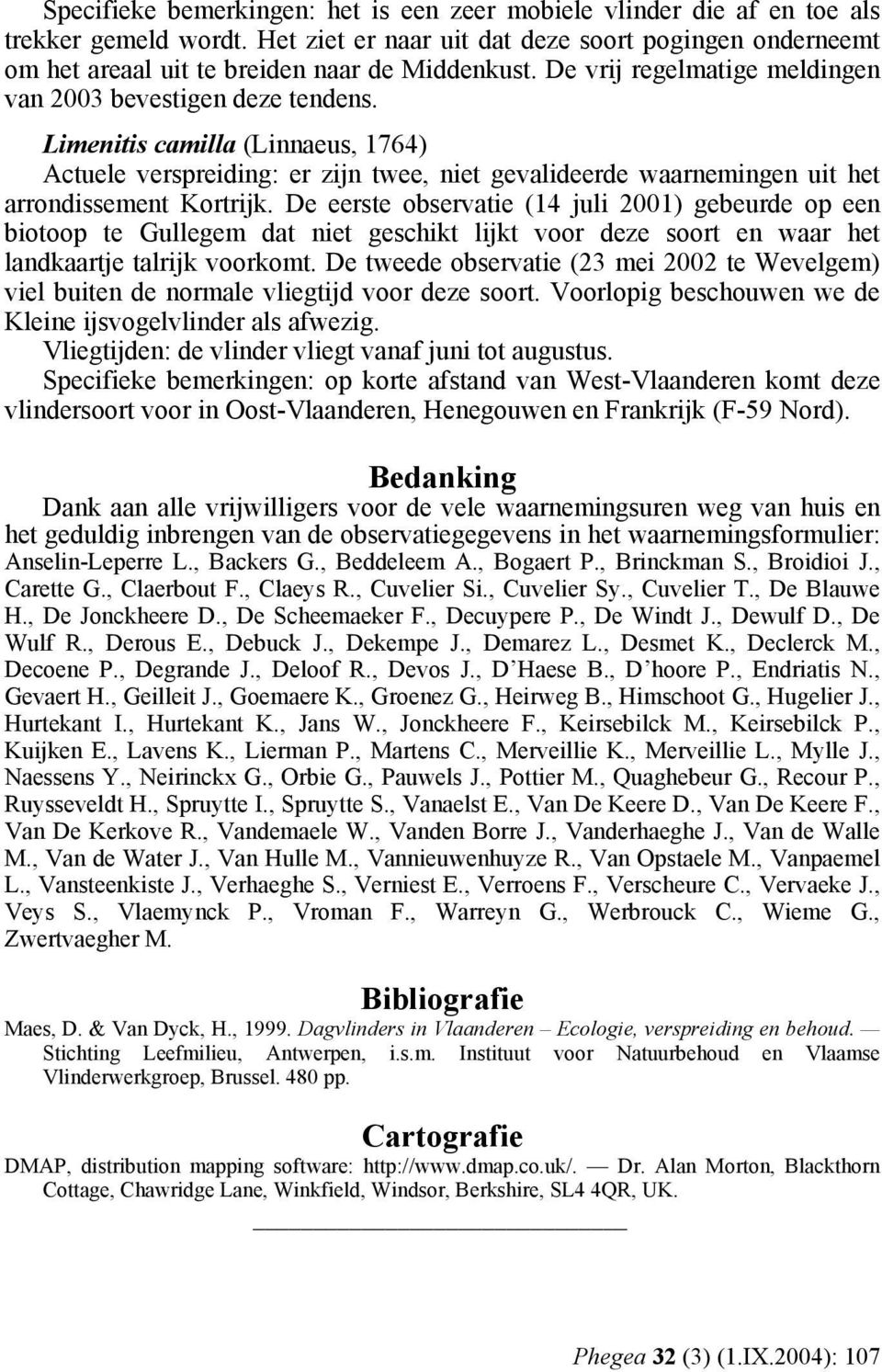 De eerste observatie (14 juli 2001) gebeurde op een biotoop te Gullegem dat niet geschikt lijkt voor deze soort en waar het landkaartje talrijk voorkomt.