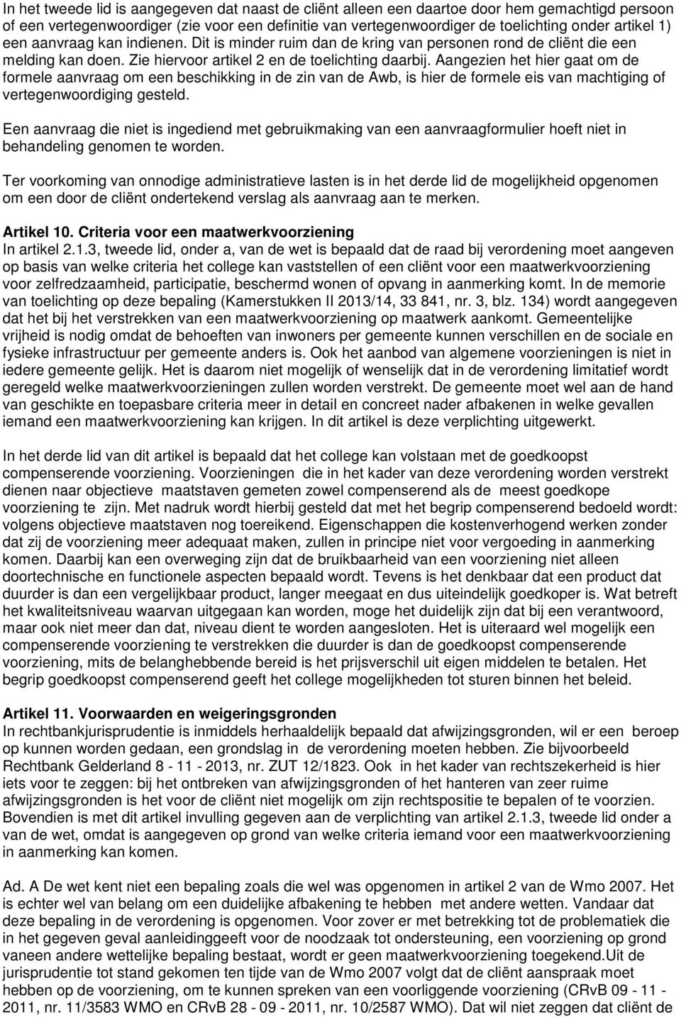 Aangezien het hier gaat om de formele aanvraag om een beschikking in de zin van de Awb, is hier de formele eis van machtiging of vertegenwoordiging gesteld.