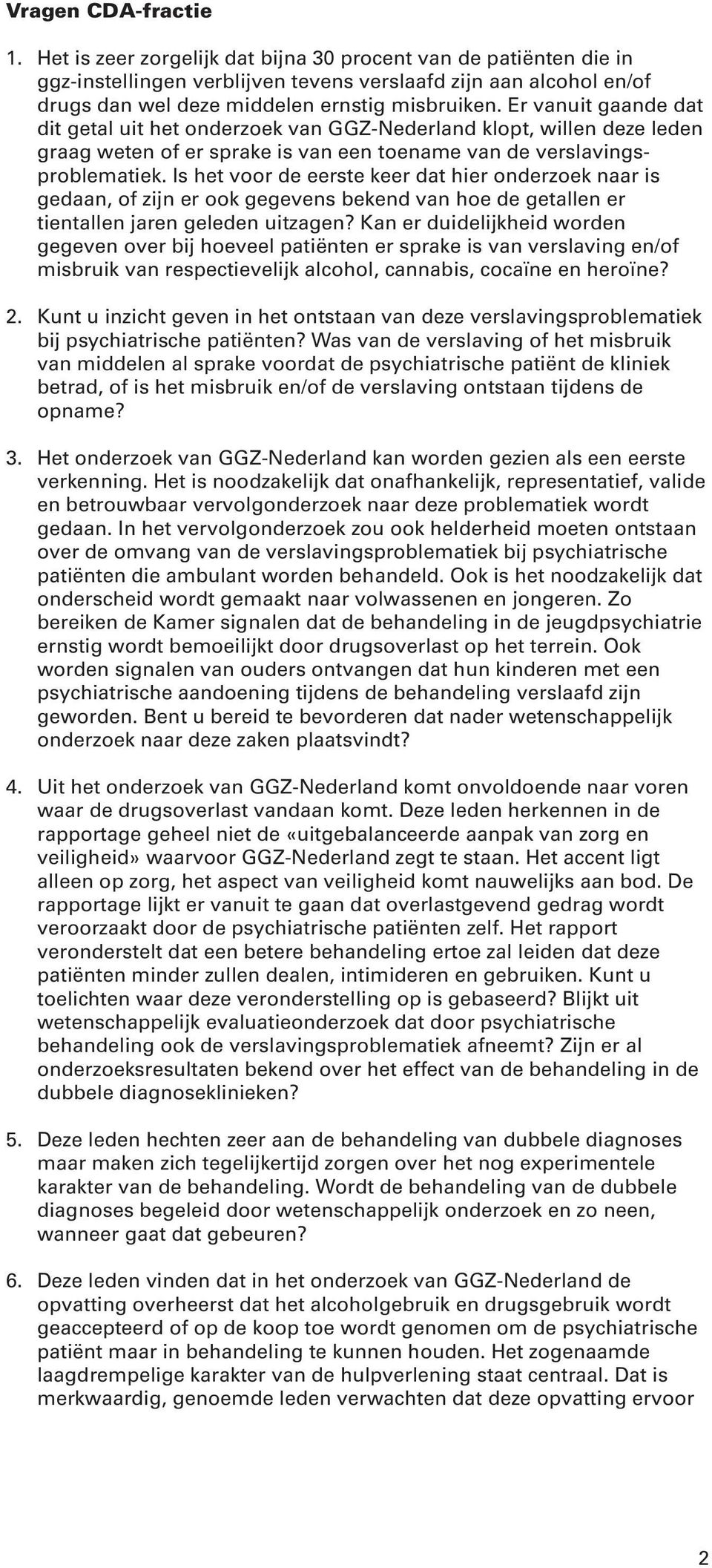 Er vanuit gaande dat dit getal uit het onderzoek van GGZ-Nederland klopt, willen deze leden graag weten of er sprake is van een toename van de verslavingsproblematiek.