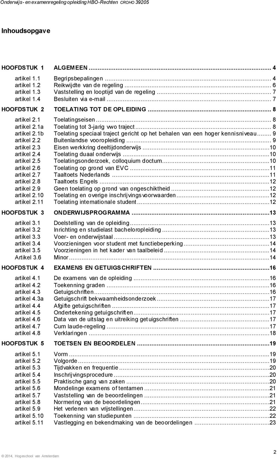 .. 9 artikel 2.2 Buitenlandse vooropleiding... 9 artikel 2.3 Eisen werkkring deeltijdonderwijs...10 artikel 2.4 Toelating duaal onderwijs...10 artikel 2.5 Toelatingsonderzoek, colloquium doctum.