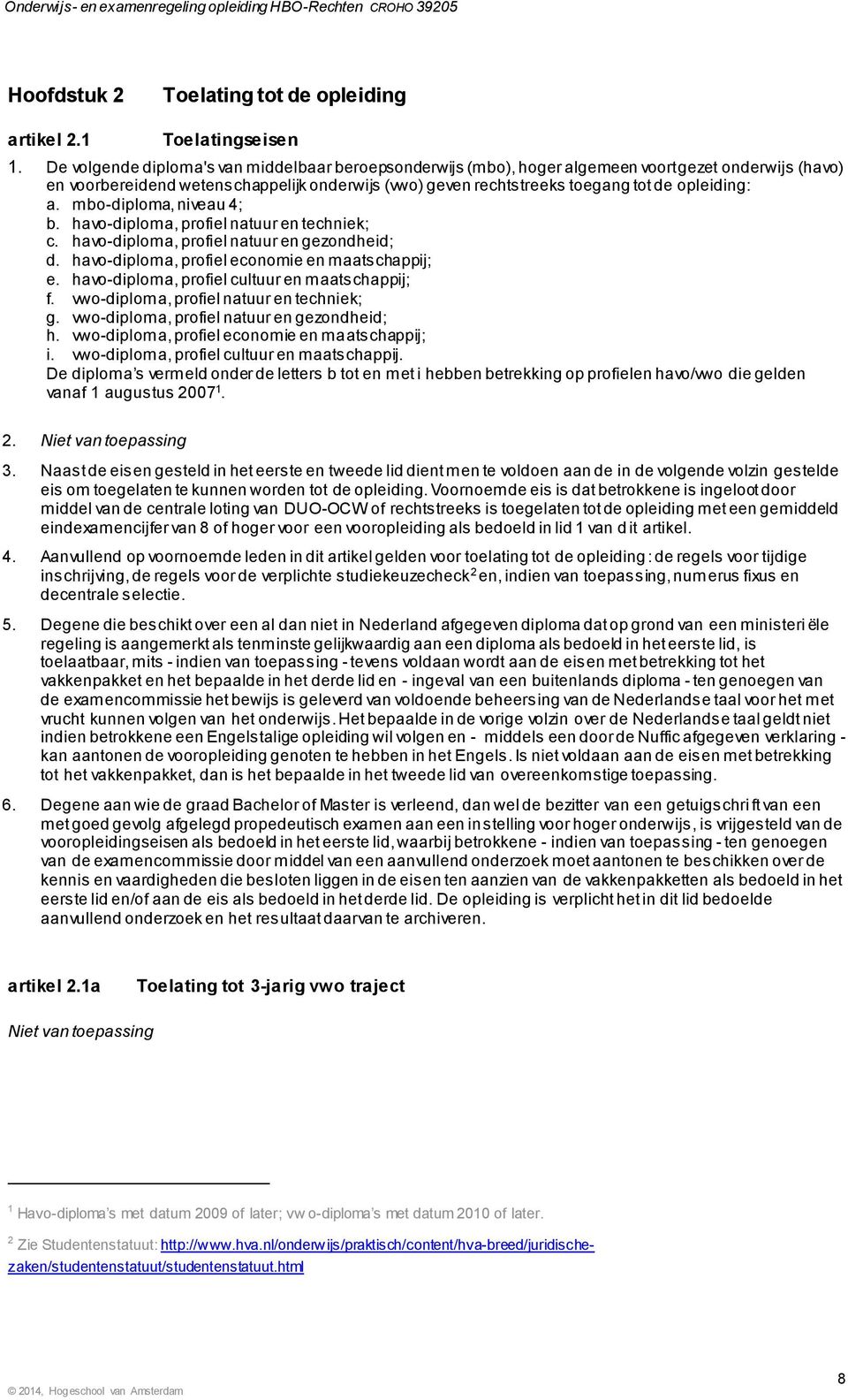 a. mbo-diploma, niveau 4; b. havo-diploma, profiel natuur en techniek; c. havo-diploma, profiel natuur en gezondheid; d. havo-diploma, profiel economie en maatschappij; e.