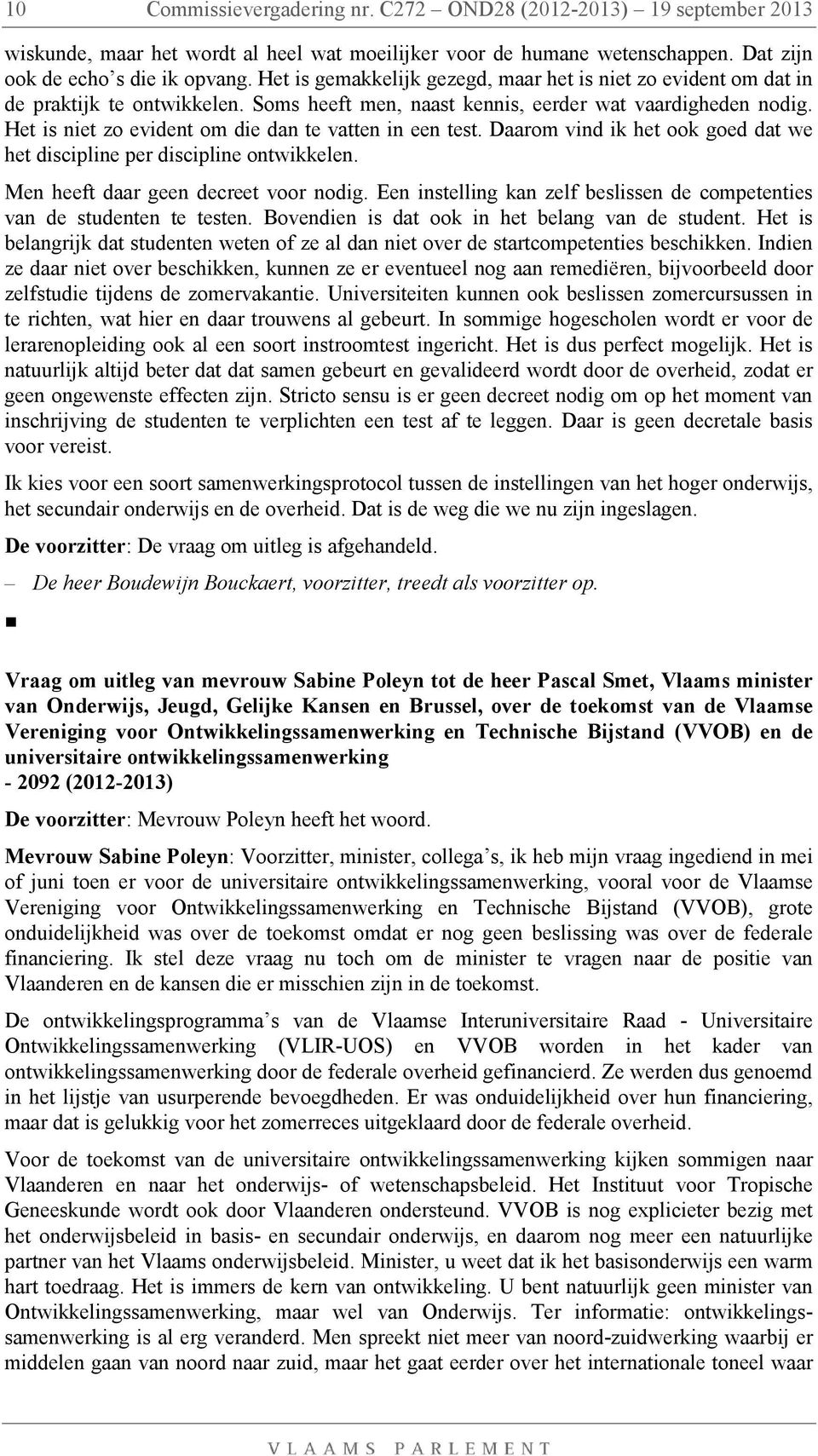 Het is niet zo evident om die dan te vatten in een test. Daarom vind ik het ook goed dat we het discipline per discipline ontwikkelen. Men heeft daar geen decreet voor nodig.