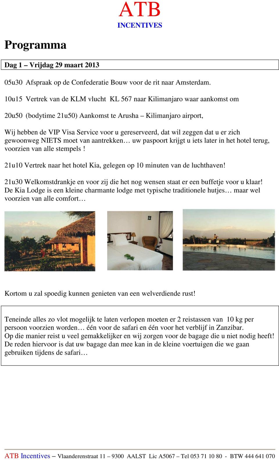 zeggen dat u er zich gewoonweg NIETS moet van aantrekken uw paspoort krijgt u iets later in het hotel terug, voorzien van alle stempels!