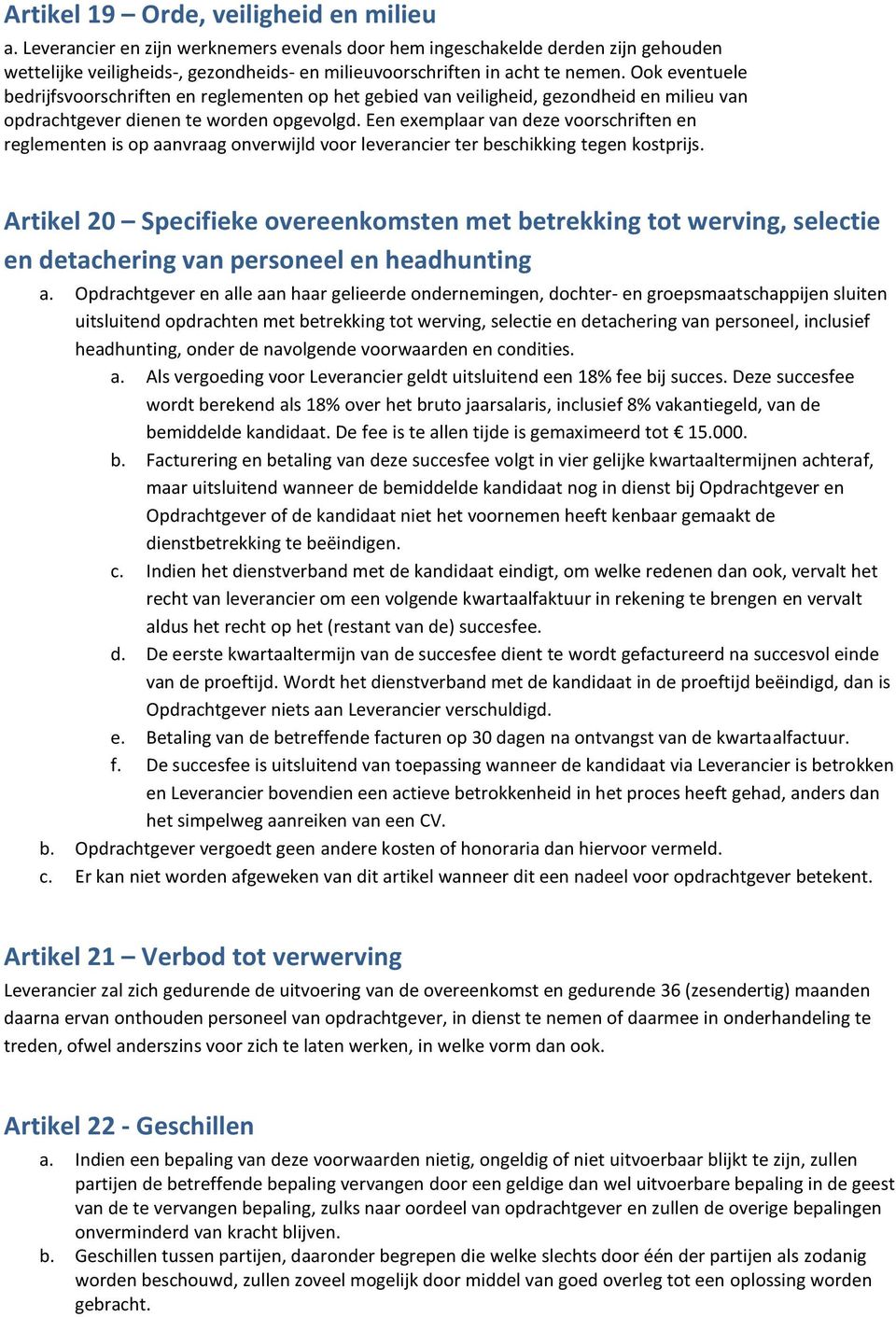 Ook eventuele bedrijfsvoorschriften en reglementen op het gebied van veiligheid, gezondheid en milieu van opdrachtgever dienen te worden opgevolgd.