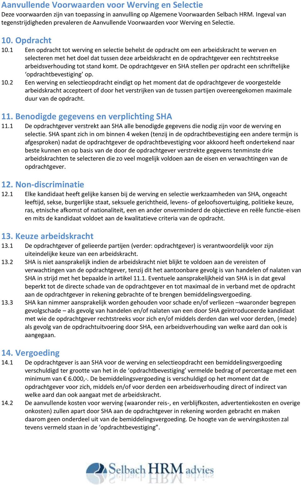 1 Een opdracht tot werving en selectie behelst de opdracht om een arbeidskracht te werven en selecteren met het doel dat tussen deze arbeidskracht en de opdrachtgever een rechtstreekse