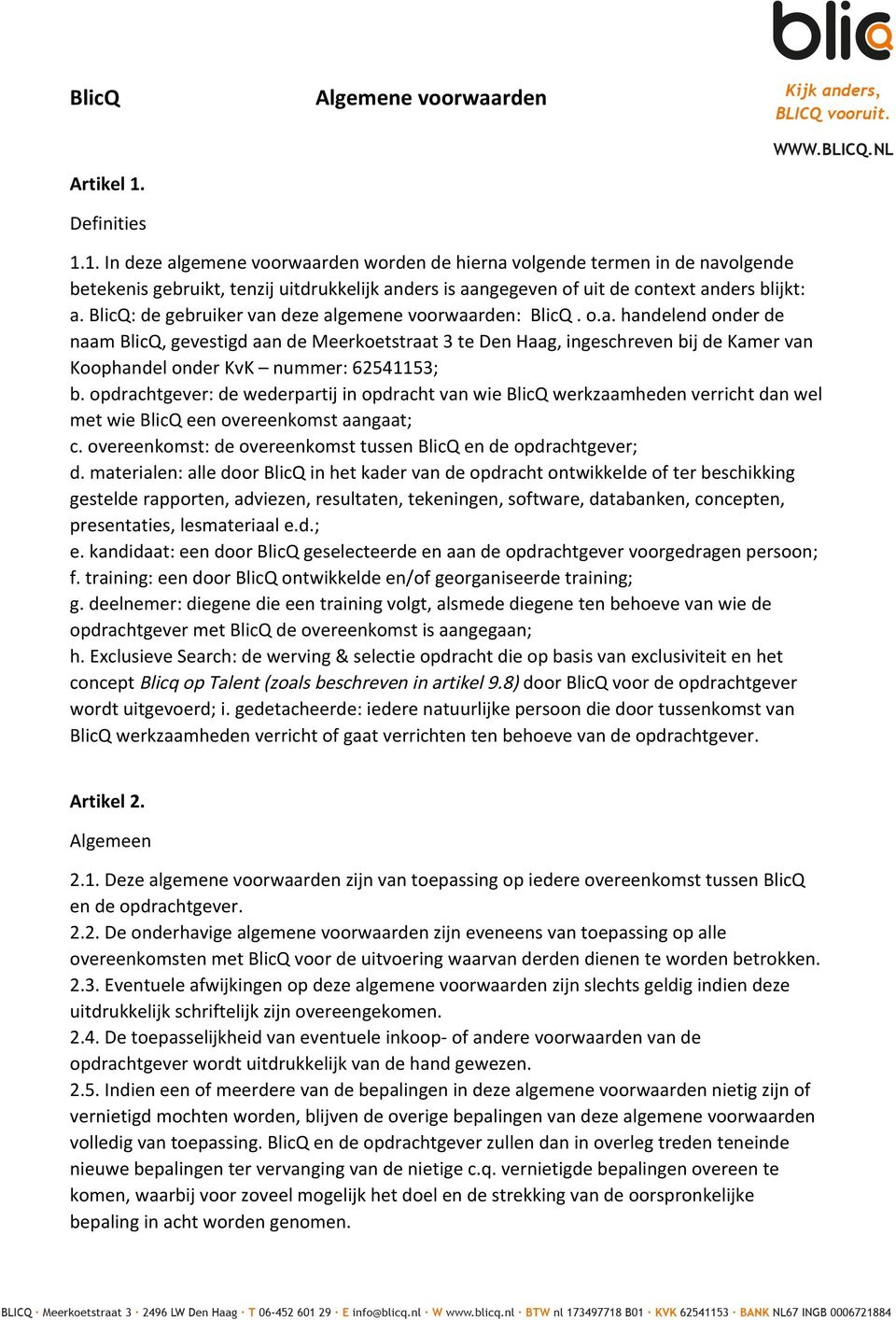 BlicQ: de gebruiker van deze algemene voorwaarden: BlicQ. o.a. handelend onder de naam BlicQ, gevestigd aan de Meerkoetstraat 3 te Den Haag, ingeschreven bij de Kamer van Koophandel onder KvK nummer: 62541153; b.