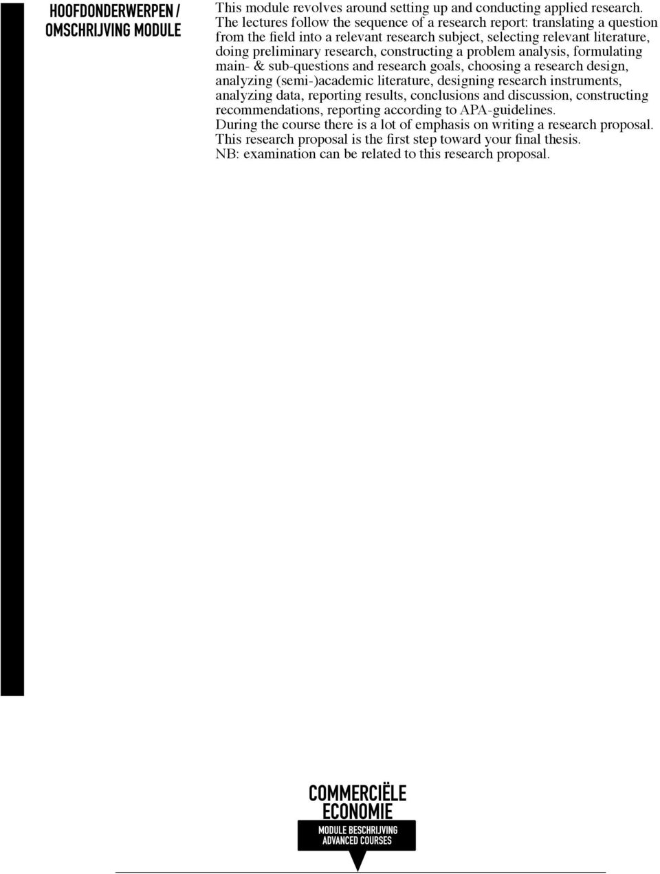 constructing a problem analysis, formulating main- & sub-questions and research goals, choosing a research design, analyzing (semi-)academic literature, designing research instruments,