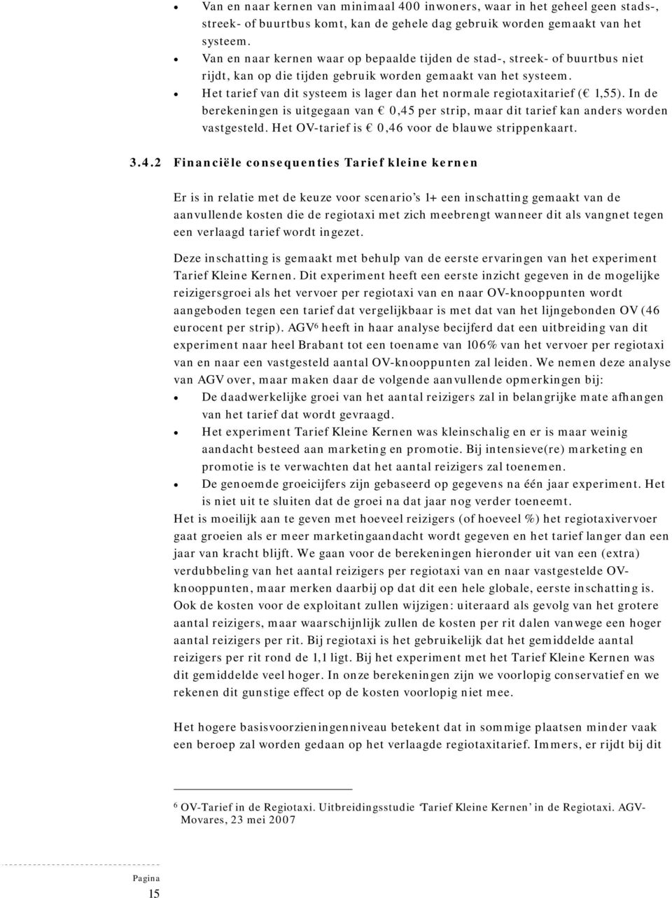 Het tarief van dit systeem is lager dan het normale regiotaxitarief ( 1,55). In de berekeningen is uitgegaan van 0,45 per strip, maar dit tarief kan anders worden vastgesteld.