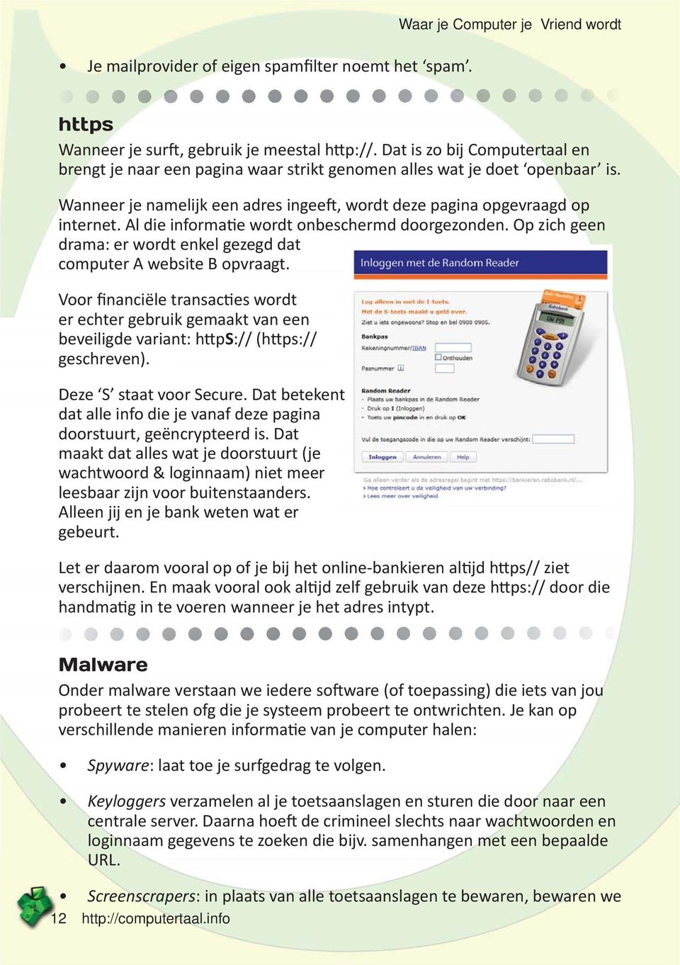 Al die informatie wordt onbeschermd doorgezonden. Op zich geen drama: er wordt enkel gezegd dat computer A website B opvraagt.