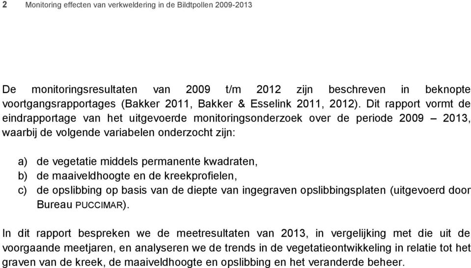 Dit rapport vormt de eindrapportage van het uitgevoerde monitoringsonderzoek over de periode 2009 2013, waarbij de volgende variabelen onderzocht zijn: a) de vegetatie middels permanente kwadraten,