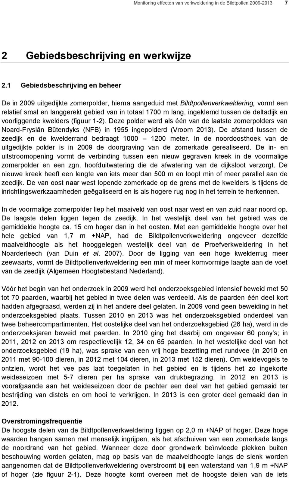 tussen de deltadijk en voorliggende kwelders (figuur 1-2). Deze polder werd als één van de laatste zomerpolders van Noard-Fryslân Bûtendyks (NFB) in 1955 ingepolderd (Vroom 2013).