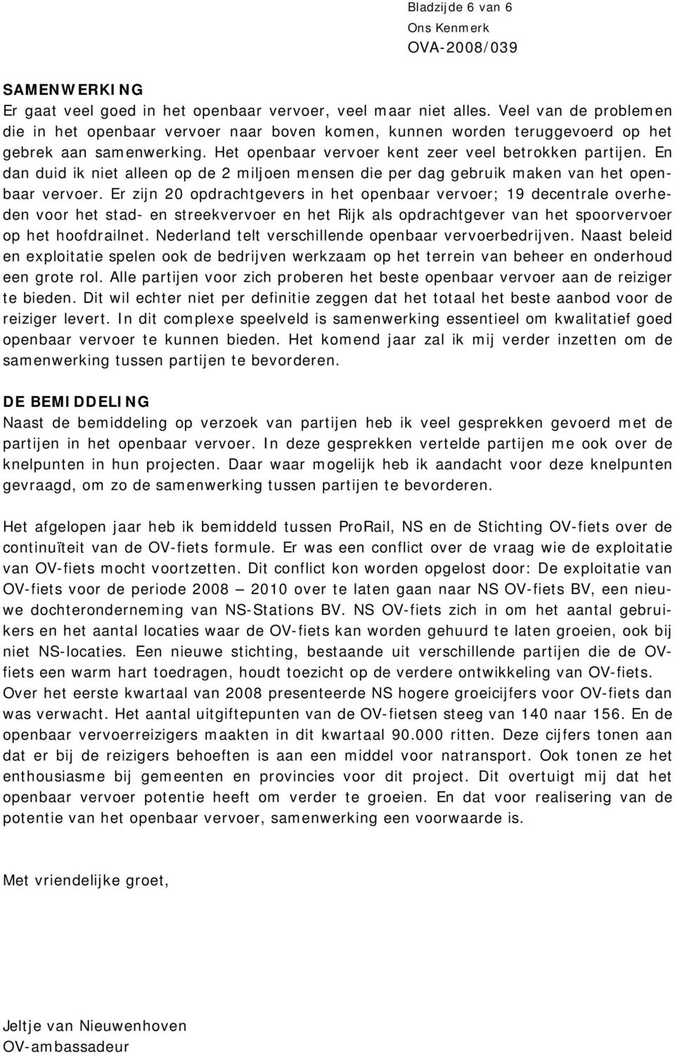 En dan duid ik niet alleen op de 2 miljoen mensen die per dag gebruik maken van het openbaar vervoer.